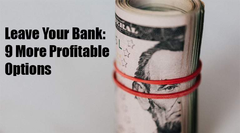 Leave Your Bank: 9 More Profitable Options