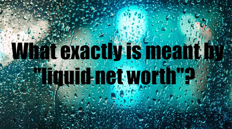 What exactly is meant by "liquid net worth"?