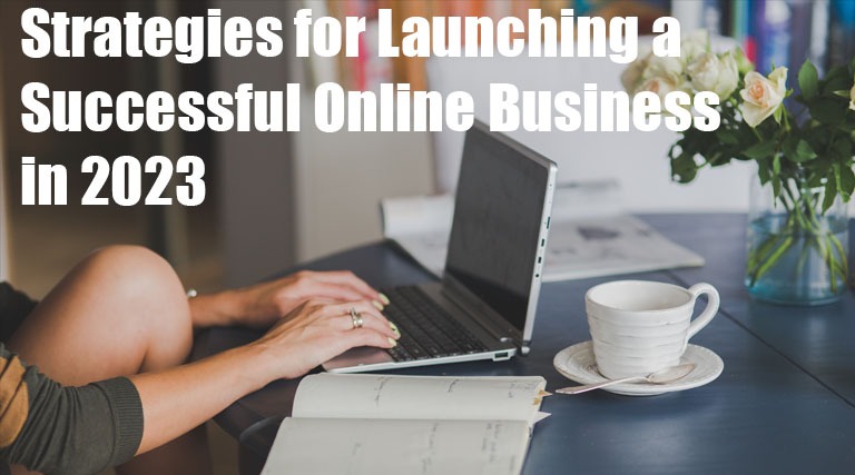 Strategies for Launching a Successful Online Business in 2023